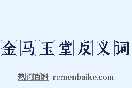 金马玉堂反义词是什么意思的图片